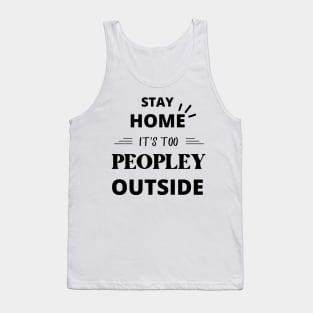 Stay Home It's Too Peopley Outside Funny Tank Top